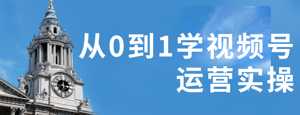 从0到1学视频号运营实操